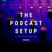 The Podcast Setup